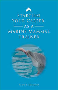 Starting Your Career As A Marine Mammal Trainer By Terry S