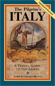 Title: The Pilgrim's Italy: A Travel Guide to the Saints, Author: James Heater