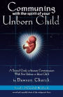 Communing With the Spirit of Your Unborn Child: A Practical Guide to Intimate Communication With Your Unborn or Infant Child