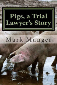 Title: Pigs a Trial Lawyer's Story, Author: Mark Munger