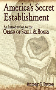 Title: America's Secret Establishment: An Introduction to the Order of Skull & Bones, Author: Antony C. Sutton