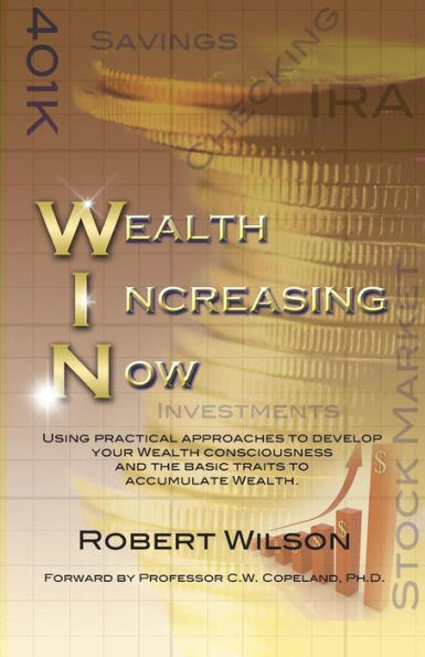 W.I.N. Wealth Increasing Now: Using practical approaches to develop your Wealth Consciousness and the basic traits to Accumulate Wealth.