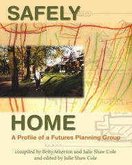 Title: Safely Home: A Profile Of A Futures Planning Group, Author: Julie Shaw Cole