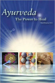 Title: Ayurveda - The Power to Heal, Author: Paul Dugliss MD