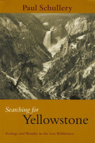 Title: Searching for Yellowstone: Ecology and Wonder in the Last Wilderness, Author: Paul Schullery