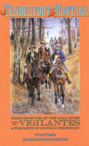 Title: A Tenderfoot in Montana: Reminiscences of the Gold Rush, the Vigilantes, and the Birth of Montana Territory, Author: Francis Thompson