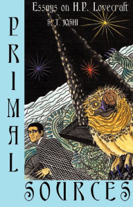 Title: Primal Sources: Essays on H. P. Lovecraft, Author: S T Joshi