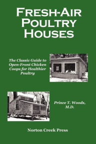 Title: Fresh-Air Poultry Houses: The Classic Guide to Open-Front Chicken Coops for Healthier Poultry, Author: Prince T. Woods