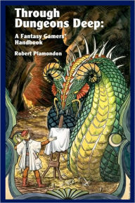 Title: Through Dungeons Deep: A Fantasy Gamers' Handbook, Author: Robert Plamondon