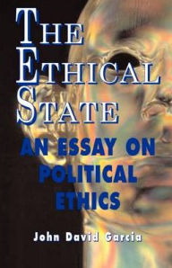 Title: Ethical State: An Essay on Political Ethics, Author: John David David Garcia