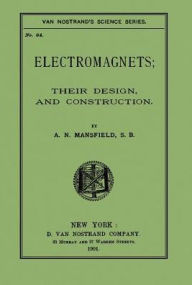 Title: Electromagnets; Their Design and Construction (Van Nostrand's Science Series #64), Author: A. N. Mansfield