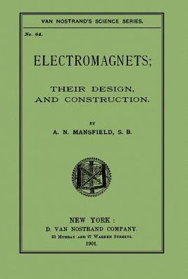 Electromagnets; Their Design and Construction (Van Nostrand's Science Series #64)