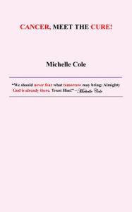 Title: Cancer, Meet The Cure!, Author: Michelle Cole