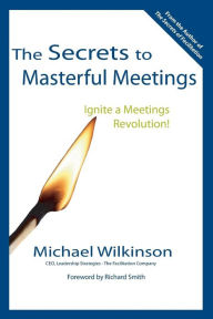 Title: The Secrets to Masterful Meetings, Author: Michael Wilkinson