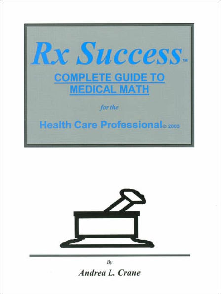 RX Success Complete Guide to Medical Math for the Health Care Professional / Edition 1