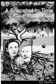 Title: A Snapshot in Time Fruit Tramps and Vagrants, Author: R. S. Poynter