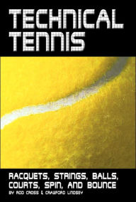 Title: Technical Tennis: Racquets, Strings, Balls, Courts, Spin, and Bounce, Author: Rod Cross