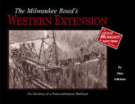 Title: The Milwaukee Road's Western Extension: The Building of a Transcontinental Railroad, Author: Stan Johnson