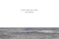 Title: Your Time Has Come / Edition 1, Author: Joshua Beckman