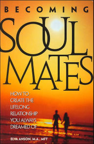 Title: Becoming Soul Mates: How to Create the Lifelong Relationship You Always Dreamed Of, Author: Elva Anson