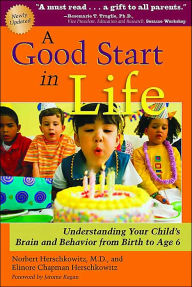 Title: A Good Start in Life: Understanding Your Child's Brain and Behavior from Birth to Age 6 / Edition 1, Author: Fernando GonzÃlez