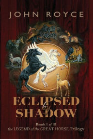 Title: Eclipsed by Shadow: The Legend of the Great Horse (Book 1), Author: John Allen Royce