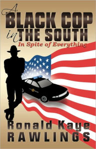 Title: A Black Cop in the South: In Spite of Everything, Author: Ronald Kaye Rawlings