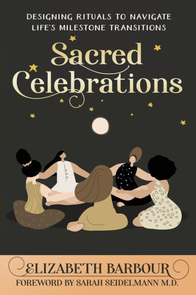 Sacred Celebrations: Designing Rituals to Navigate Life's Transitions