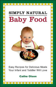 Title: Simply Natural Baby Food: Easy Recipes for Delicious Meals Your Infant and Toddler Will Love, Author: Olson