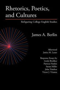 Title: Rhetorics, Poetics, and Cultures: Refiguring College English Studies, Author: James a Berlin