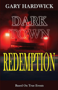 Title: Dark Town Redemption: Inspired By True Events, Author: Gary Hardwick