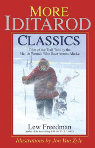 Title: More Iditarod Classics: Tales of the Trail Told by the Men and Women Who Race Across Alaska, Author: Lew Freedman