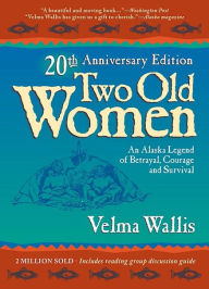 Title: Two Old Women: An Alaska Legend of Betrayal, Courage, and Survival, Author: Velma Wallis