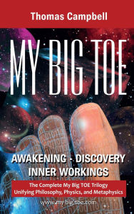 Title: My Big Toe: A Trilogy Unifying Philosophy, Physics, and Metaphysics Books 1-3, Author: Thomas Campbell