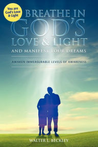 Title: Breathe In God's Love and Light, Author: Walter L Beckley