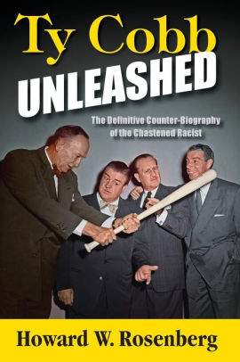 Ty Cobb Unleashed: The Definitive Counter-Biography of the Chastened Racist