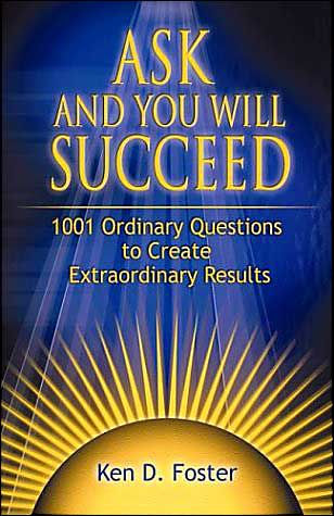 Ask and You Will Succeed: 1001 Ordinary Questions to Create Extraordinary Results