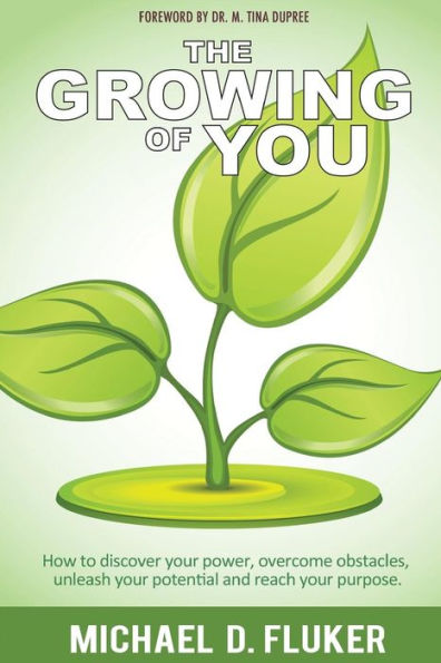 The Growing of You: How to discover your power, overcome obstacles, unleash your potential, and reach your purpose.