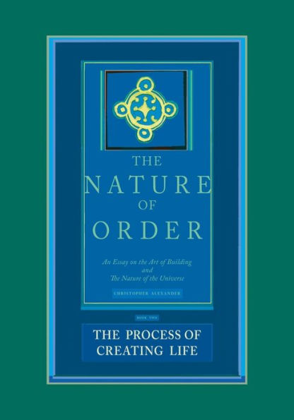 The Nature of Order, Book Two: The Process of Creating Life: An Essay on the Art of Building and The Nature of the Universe