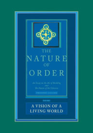 Title: The Nature of Order, Book Three: A Vision of A Living World: An Essay on the Art of Building and The Nature of the Universe, Author: Christopher Alexander