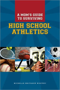 Title: A Mom's Guide to Surviving High School Athletics, Author: Michelle Winfrey