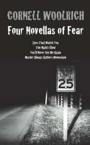 Title: Four Novellas of Fear: Eyes That Watch You, The Night I Died, You'll Never See Me Again, Murder Always Gathers Momentum, Author: Cornell Woolrich