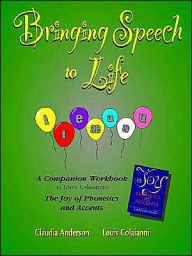 Title: Bringing Speech to Life: A Companion Workbook to Louis Colaianni's The Joy of Phonetics and Accents, Author: Claudia Anderson