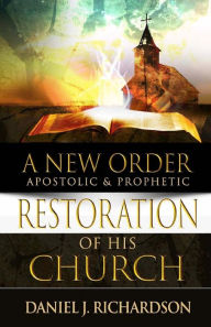 Title: A New Order: Apostolic & Prophetic Restoration of His Church, Author: Daniel J. Richardson