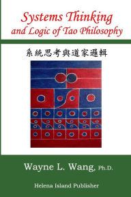 Title: Systems Thinking and Logic of Tao Philosophy: The Principle of Oneness, Author: Wayne L Wang PH D