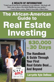 Title: The African American Guide to Real Estate Investing: $30,000 in 30 Days, Author: Larryette Kyle Debose