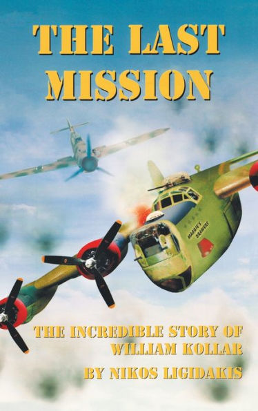 The Last Mission: The Incredible Story of William Kollar