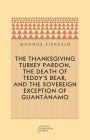 The Thanksgiving Turkey Pardon, the Death of Teddy's Bear, and the Sovereign Exception of Guantanamo