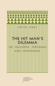 Title: The Hit Man's Dilemma: Or Business, Personal and Impersonal, Author: Keith Hart