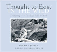 Title: Thought to Exist in the Wild: Awakening from the Nightmare of Zoos, Author: Derrick Jensen author of Endgame